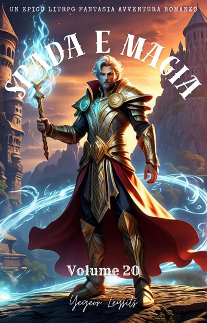 Spada e Magia:Un Epico LitRPG Fantasia Avventura Romanzo (Volume 20) - Yegeor Leysits - ebook
