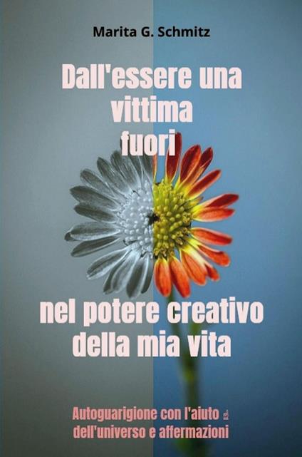 Dall'essere una vittima fuori nel potere creativo della mia vita - Marita G. Schmitz - ebook