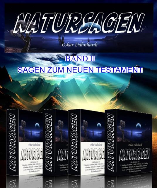 Natursagen. Eine Sammlung naturdeutender Sagen, Märchen, Fabeln und Legenden. Herausgegeben von Oskar Dähnhardt. 2. Band. Sagen zum Neuen Testament.