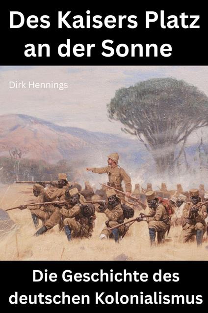 Des Kaisers Platz an der Sonne: die Geschichte des deutschen Kolonialismus