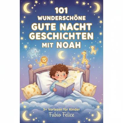 101 Wunderschöne Gute Nacht Geschichten mit Noah - Fabio Felice - ebook