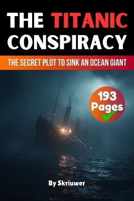 The Titanic Conspiracy: The Secret Plot to Sink an Ocean Giant - Skriuwer Com,Auke de Haan - cover