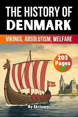 The History of Denmark: Vikings, Absolutism, Welfare - Skriuwer Com,Auke de Haan,Jennifer Joseph - cover