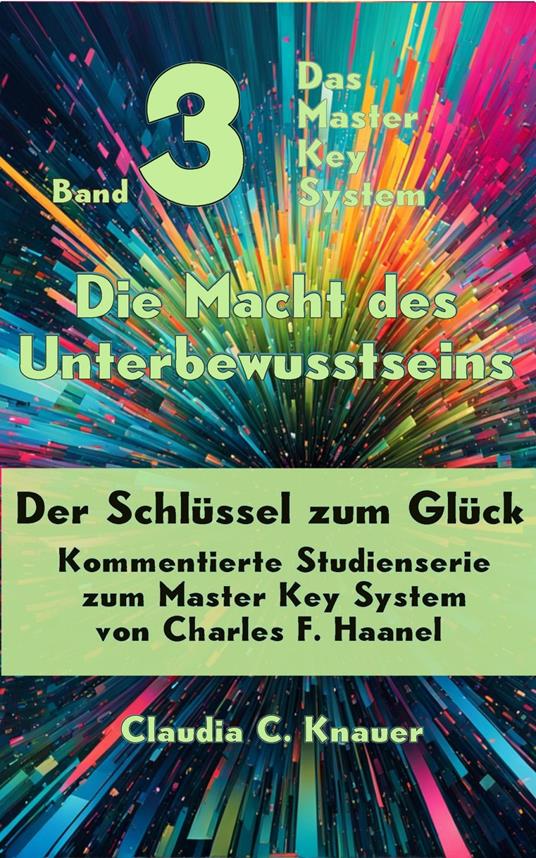 Band 3 - Das Master Key System - Der Schlüssel zum Glück. Die Macht des Unterbewusstseins
