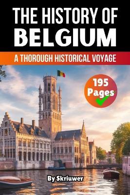 The History of Belgium: A Thorough Historical Voyage - Skriuwer Com,Auke de Haan - cover