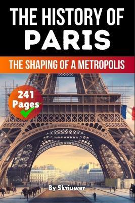 The History of Paris: The Shaping of a Metropolis - Skriuwer Com,Auke de Haan - cover