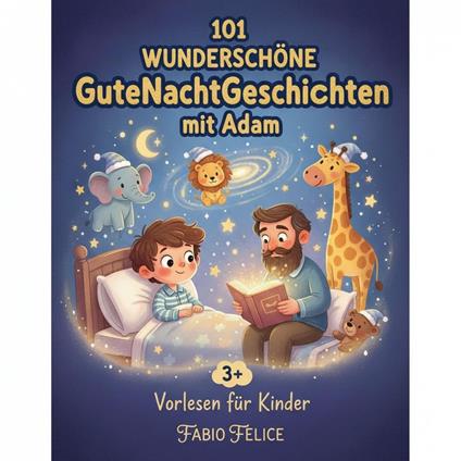 Adam & 101 Wunderschöne Kinder Gutenachtgeschichten mit Adam als Hauptfigur. - Fabio Felice - ebook