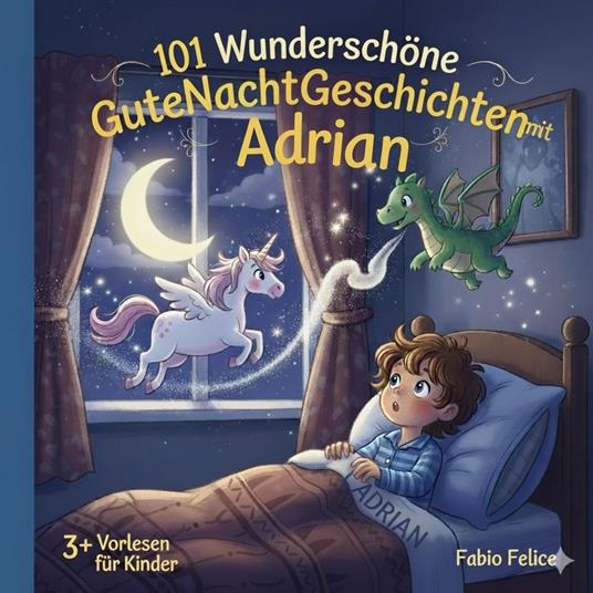 Adrian & 101 Wunderschöne Kinder Gutenachtgeschichten mit Adrian als Hauptfigur. - Fabio Felice - ebook