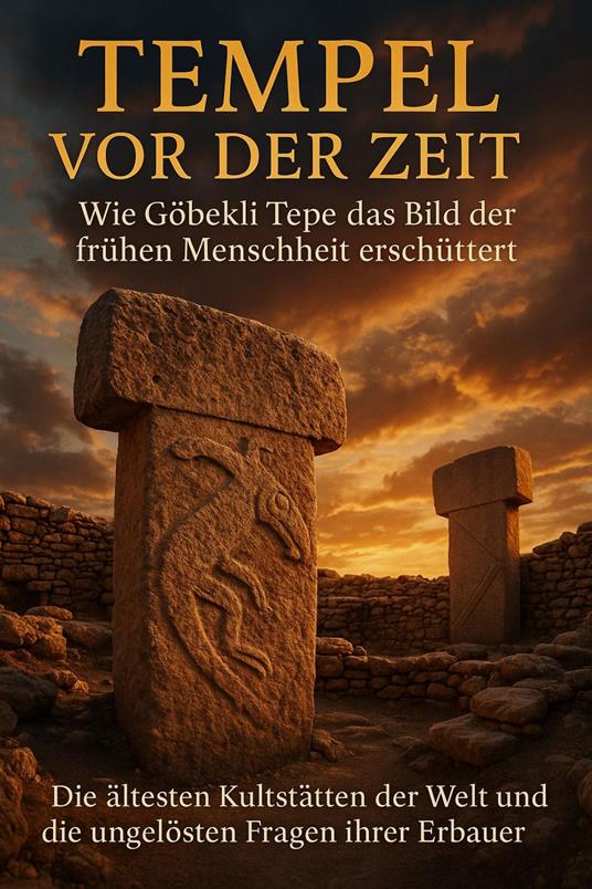 Tempel vor der Zeit: Wie Göbekli Tepe das Bild der frühen Menschheit erschüttert