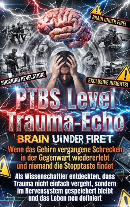 PTBS Level Trauma-Echo: Wenn das Gehirn vergangene Schrecken in der Gegenwart wiedererlebt und niemand die Stopptaste findet