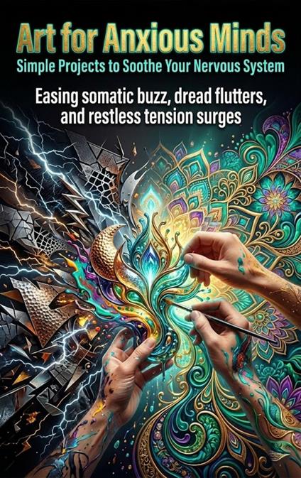 Art for Anxious Minds: Simple Projects to Soothe Your Nervous System