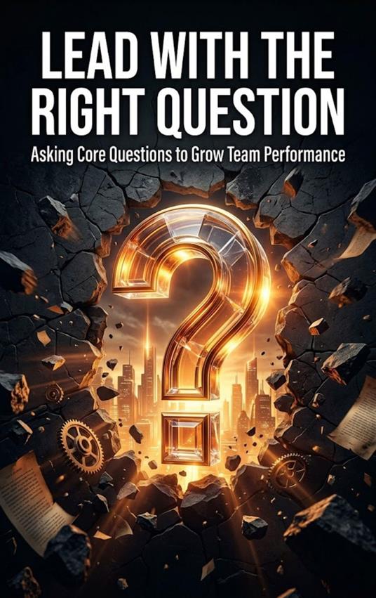 Lead with the Right Question