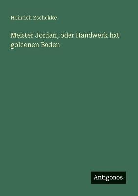 Meister Jordan, oder Handwerk hat goldenen Boden - Heinrich Zschokke - cover