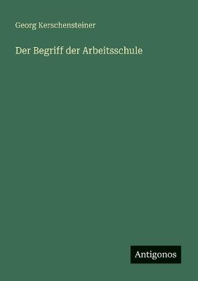 Der Begriff der Arbeitsschule - Georg Kerschensteiner - cover
