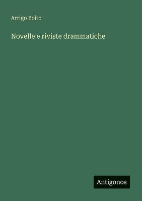 Novelle e riviste drammatiche - Arrigo Boito - cover