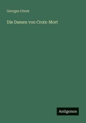 Die Damen von Croix-Mort - Georges Ohnet - cover