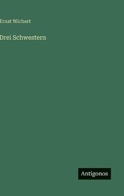 Drei Schwestern - Ernst Wichert - cover
