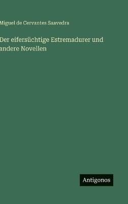 Der eifersüchtige Estremadurer und andere Novellen - Miguel De Cervantes Saavedra - cover