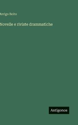 Novelle e riviste drammatiche - Arrigo Boito - cover