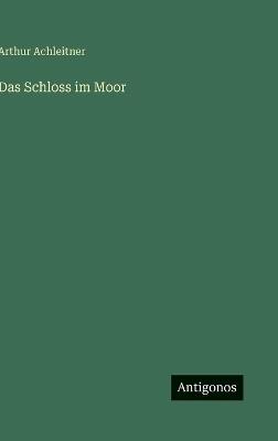 Das Schloss im Moor - Arthur Achleitner - cover