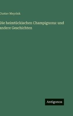 Die heimtückischen Champignons: und andere Geschichten - Gustav Meyrink - cover