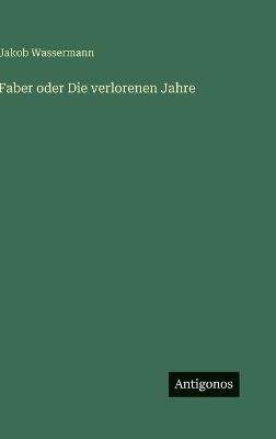 Faber oder Die verlorenen Jahre - Jakob Wassermann - cover