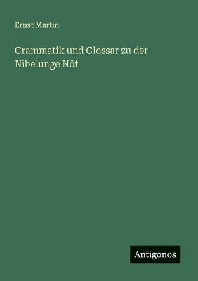 Grammatik und Glossar zu der Nibelunge Nôt - Ernst Martin - cover