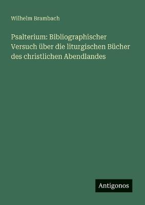 Psalterium: Bibliographischer Versuch über die liturgischen Bücher des christlichen Abendlandes - Wilhelm Brambach - cover