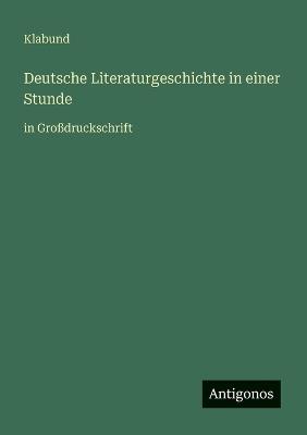 Deutsche Literaturgeschichte in einer Stunde: in Großdruckschrift - Klabund - cover