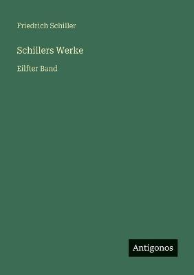 Schillers Werke: Eilfter Band - Friedrich Schiller - cover