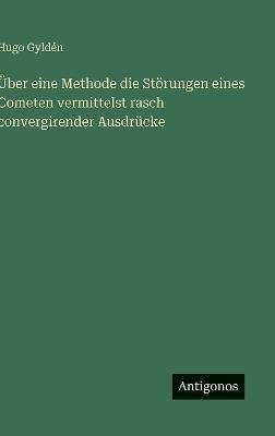 Über eine Methode die Störungen eines Cometen vermittelst rasch convergirender Ausdrücke - Hugo Gyldén - cover