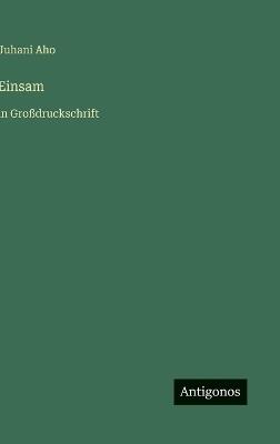 Einsam: in Großdruckschrift - Juhani Aho - cover