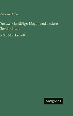 Der zweckmäßige Meyer und andere Geschichten: in Großdruckschrift - Hermann Löns - cover