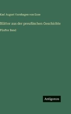 Blätter aus der preußischen Geschichte: Fünfter Band - Karl August Varnhagen Von Ense - cover