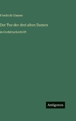 Der Tee der drei alten Damen: in Großdruckschrift - Friedrich Glauser - cover