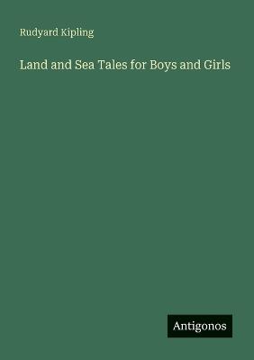 Land and Sea Tales for Boys and Girls - Rudyard Kipling - cover