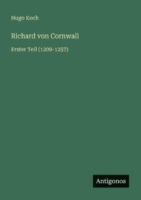 Richard von Cornwall: Erster Teil (1209-1257) - Hugo Koch - cover