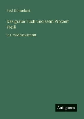 Das graue Tuch und zehn Prozent Weiß: in Großdruckschrift - Paul Scheerbart - cover