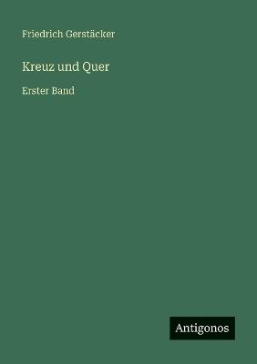 Kreuz und Quer: Erster Band - Friedrich Gerstäcker - cover