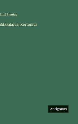 Silkkilaiva: Kertomus - Emil Elenius - cover
