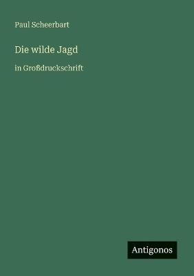Die wilde Jagd: in Großdruckschrift - Paul Scheerbart - cover