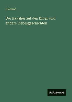 Der Kavalier auf den Knien und andere Liebesgeschichten - Klabund - cover