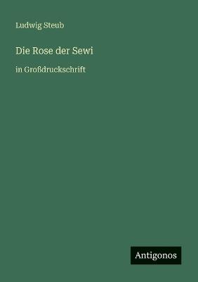 Die Rose der Sewi: in Großdruckschrift - Ludwig Steub - cover