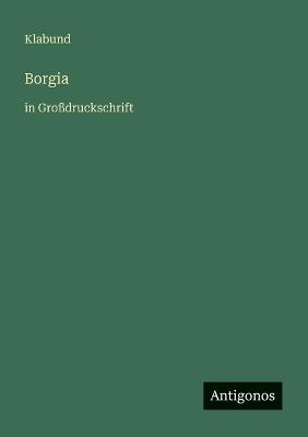 Borgia: in Großdruckschrift - Klabund - cover