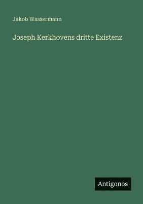 Joseph Kerkhovens dritte Existenz - Jakob Wassermann - cover