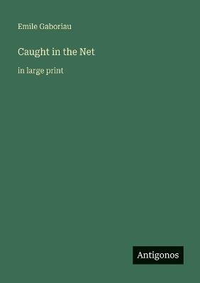 Caught in the Net: in large print - Emile Gaboriau - cover