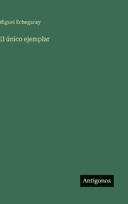 El único ejemplar - Miguel Echegaray - cover