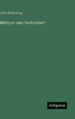 Märtyrer oder Verbrecher? - Levin Schücking - cover