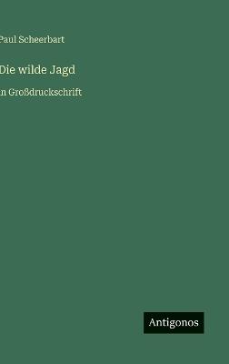 Die wilde Jagd: in Großdruckschrift - Paul Scheerbart - cover