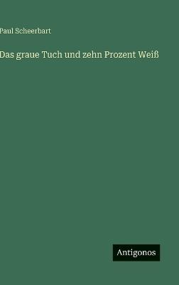 Das graue Tuch und zehn Prozent Weiß - Paul Scheerbart - cover